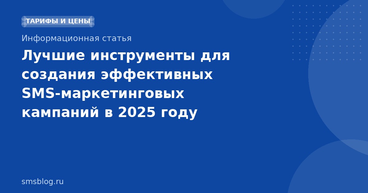 Лучшие инструменты для создания эффективных SMS-маркетинговых кампаний в 2025 году