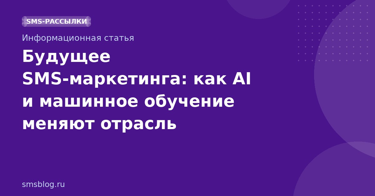 Будущее SMS-маркетинга: как AI и машинное обучение меняют отрасль