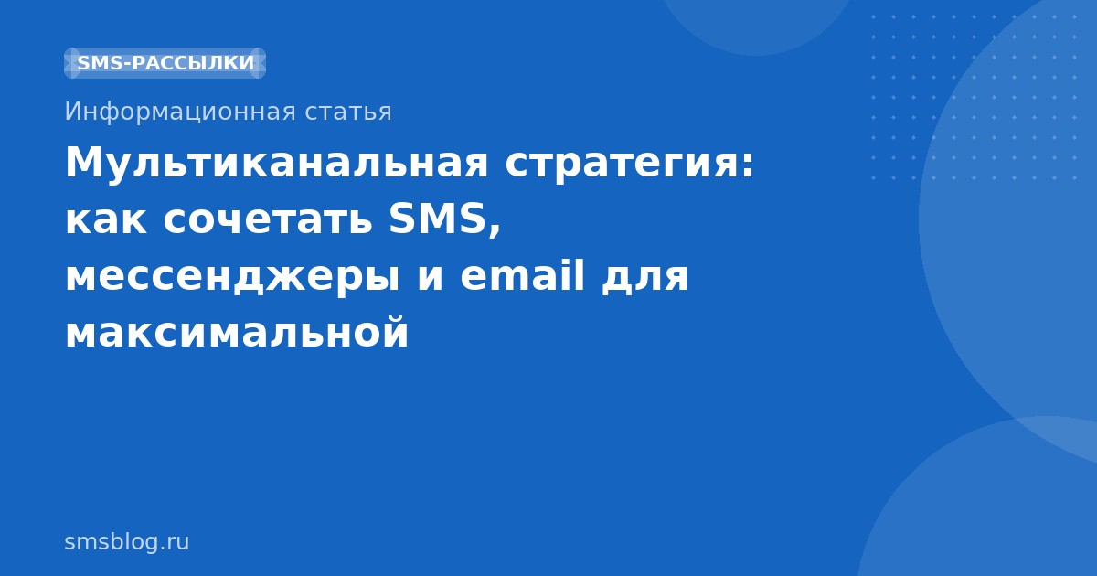 Мультиканальная стратегия: как сочетать SMS, мессенджеры и email для максимальной эффективности