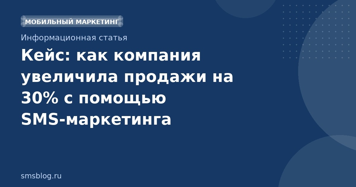 Кейс: как компания увеличила продажи на 30% с помощью SMS-маркетинга