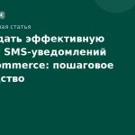 Как создать эффективную цепочку SMS-уведомлений для e-commerce: пошаговое руководство