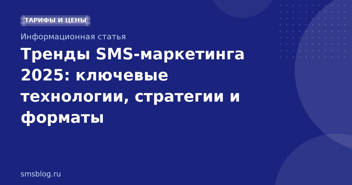 Тренды SMS-маркетинга 2025: ключевые технологии, стратегии и форматы