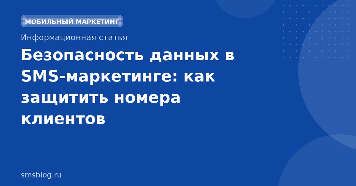 Безопасность данных в SMS-маркетинге: как защитить номера клиентов
