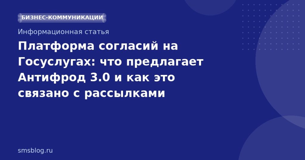 Платформа согласий на Госуслугах: что предлагает Антифрод 3.0 и как это связано с рассылками