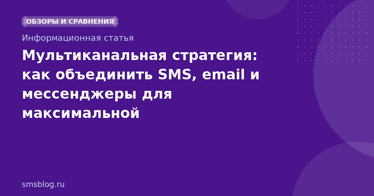 Мультиканальная стратегия: как объединить SMS, email и мессенджеры для максимальной эффективности